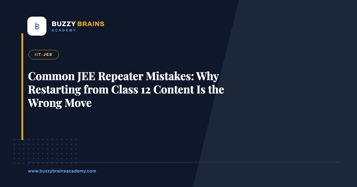 Common JEE Repeater Mistakes: Why Restarting from Class 12 Content Is the Wrong Move